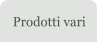 Prodotti vari